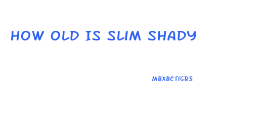 How Old Is Slim Shady