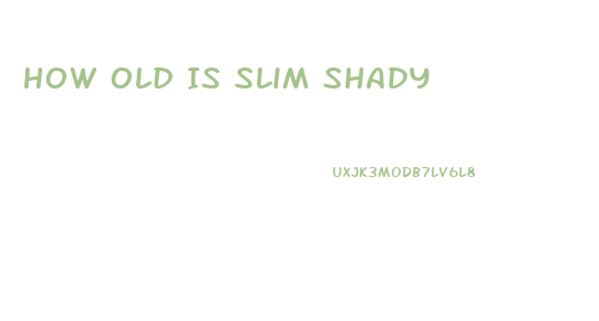 How Old Is Slim Shady