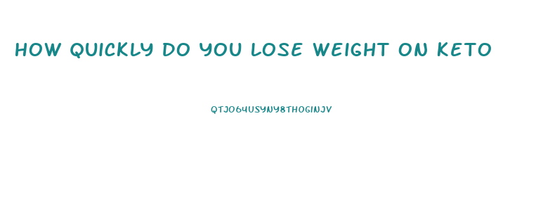 How Quickly Do You Lose Weight On Keto