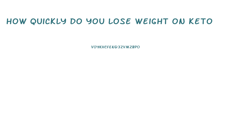 How Quickly Do You Lose Weight On Keto