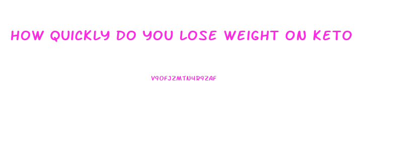 How Quickly Do You Lose Weight On Keto