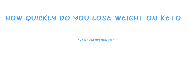 How Quickly Do You Lose Weight On Keto