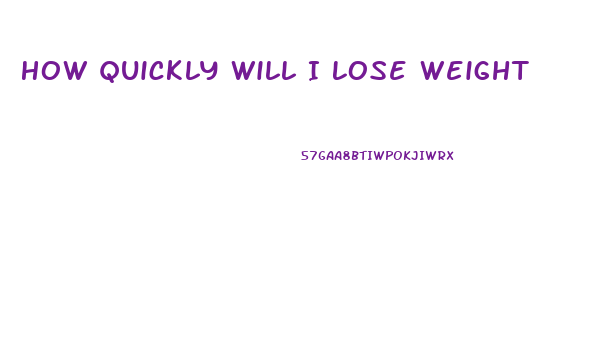 How Quickly Will I Lose Weight