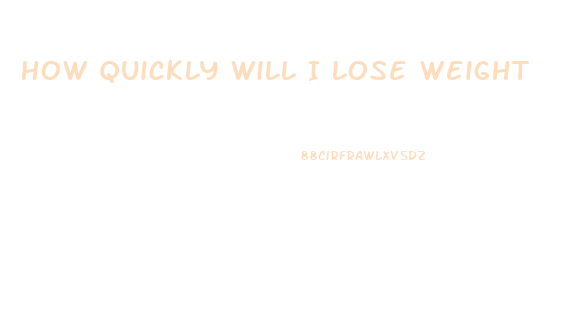 How Quickly Will I Lose Weight