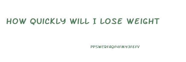 How Quickly Will I Lose Weight