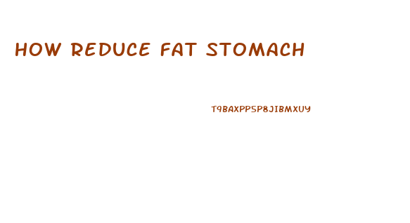 How Reduce Fat Stomach