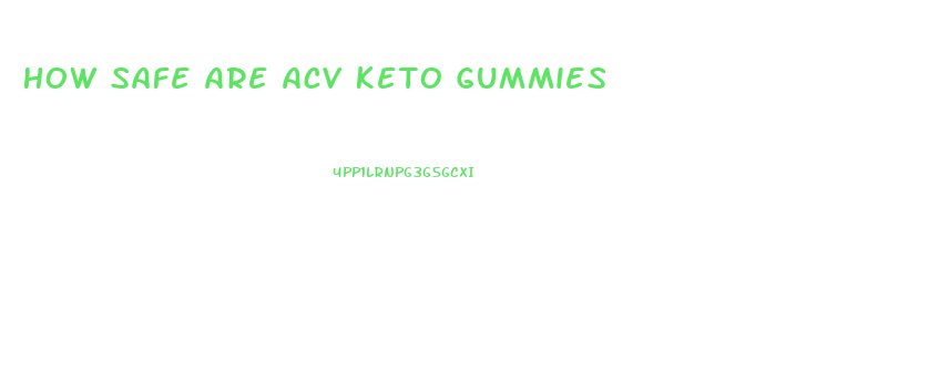 How Safe Are Acv Keto Gummies