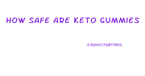 How Safe Are Keto Gummies