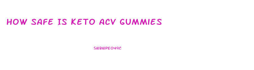 How Safe Is Keto Acv Gummies