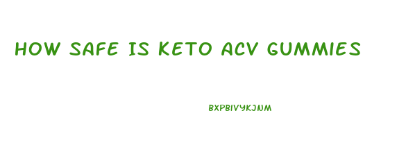 How Safe Is Keto Acv Gummies