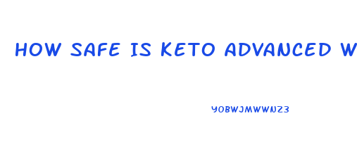 How Safe Is Keto Advanced Weight Loss Pills