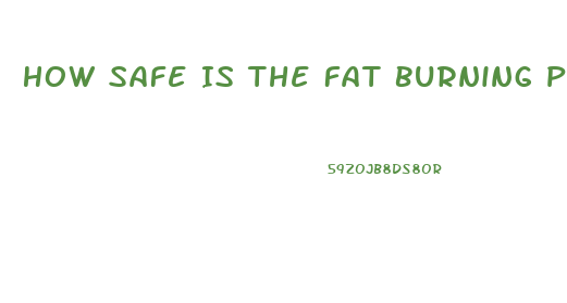 How Safe Is The Fat Burning Pill Diet