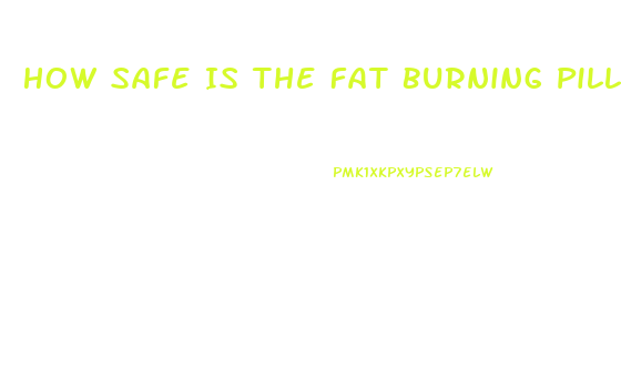 How Safe Is The Fat Burning Pill Diet