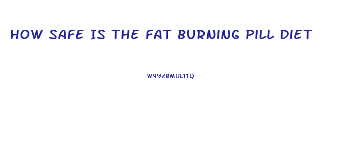 How Safe Is The Fat Burning Pill Diet