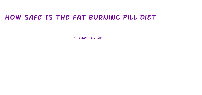 How Safe Is The Fat Burning Pill Diet