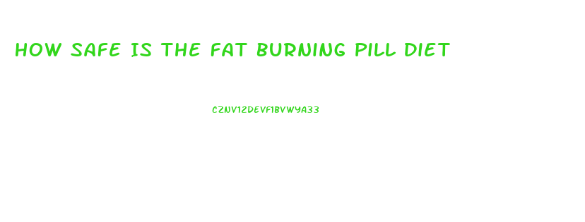 How Safe Is The Fat Burning Pill Diet