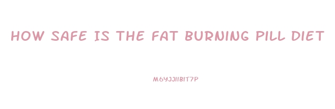 How Safe Is The Fat Burning Pill Diet