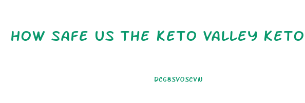 How Safe Us The Keto Valley Keto Diet Pill