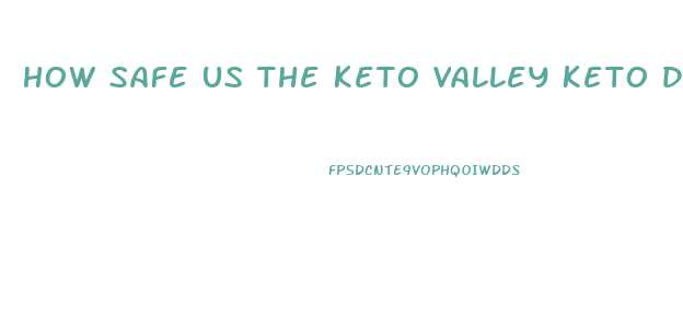 How Safe Us The Keto Valley Keto Diet Pill