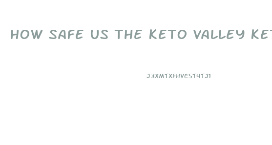 How Safe Us The Keto Valley Keto Diet Pill