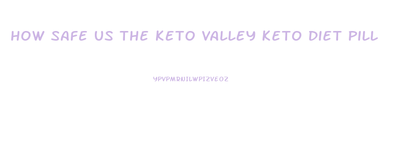 How Safe Us The Keto Valley Keto Diet Pill
