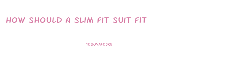 How Should A Slim Fit Suit Fit