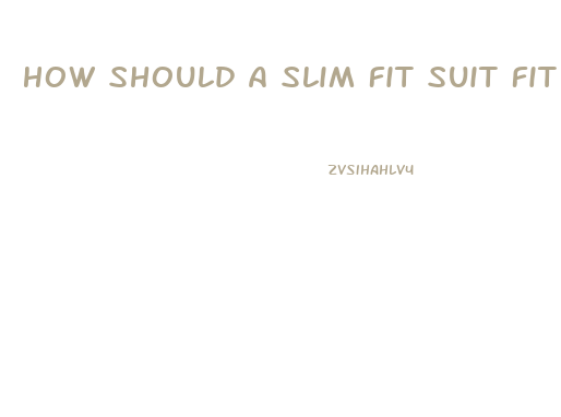 How Should A Slim Fit Suit Fit