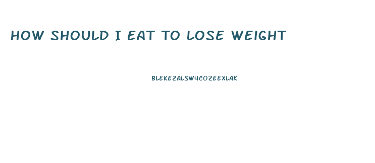 How Should I Eat To Lose Weight
