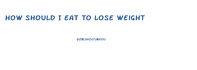 How Should I Eat To Lose Weight