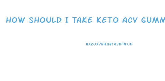 How Should I Take Keto Acv Gummies