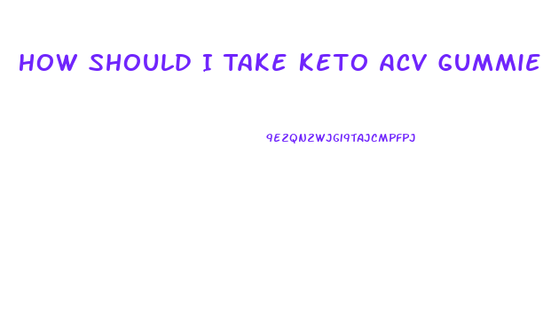 How Should I Take Keto Acv Gummies