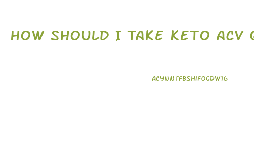 How Should I Take Keto Acv Gummies