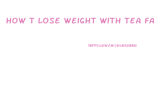 How T Lose Weight With Tea Fast