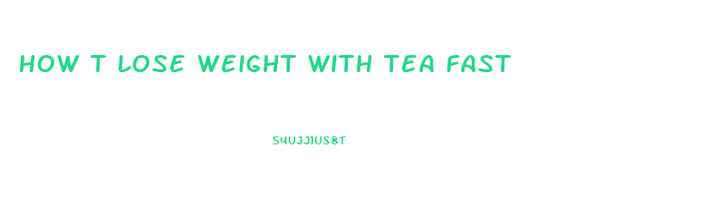 How T Lose Weight With Tea Fast