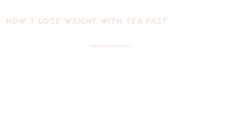 How T Lose Weight With Tea Fast