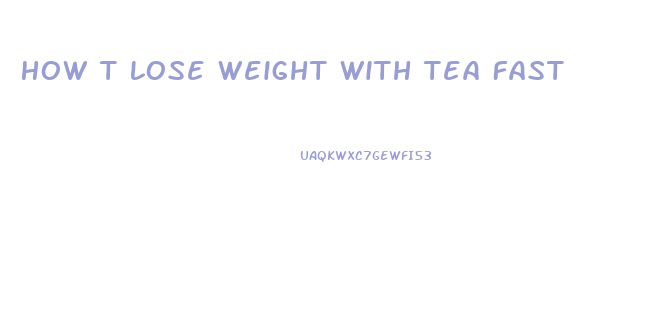 How T Lose Weight With Tea Fast