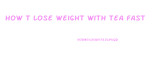 How T Lose Weight With Tea Fast