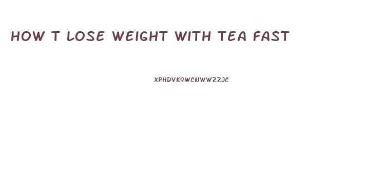 How T Lose Weight With Tea Fast