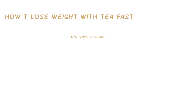 How T Lose Weight With Tea Fast