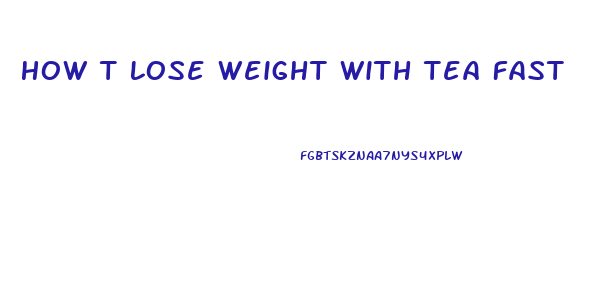 How T Lose Weight With Tea Fast