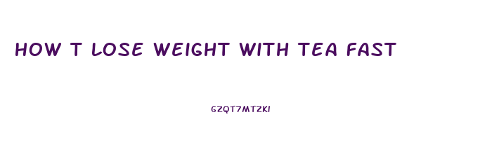 How T Lose Weight With Tea Fast