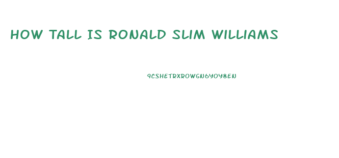 How Tall Is Ronald Slim Williams