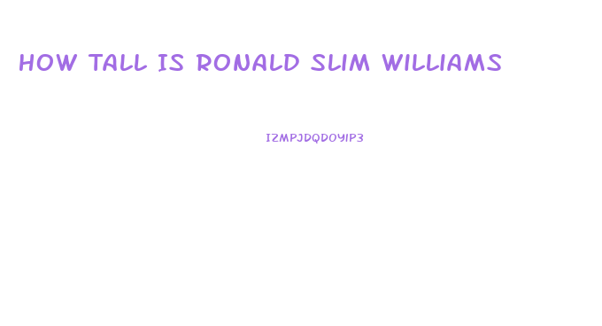 How Tall Is Ronald Slim Williams