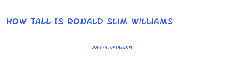 How Tall Is Ronald Slim Williams