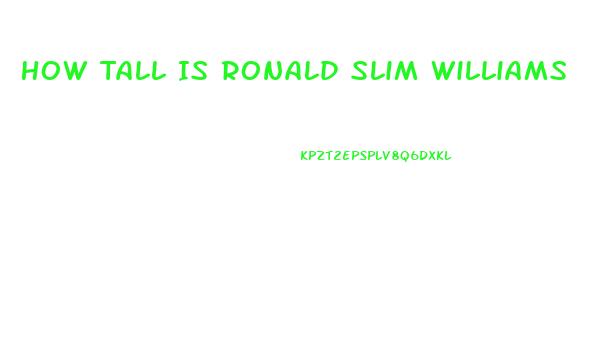 How Tall Is Ronald Slim Williams