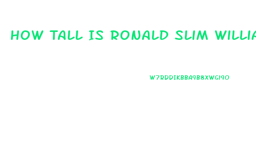 How Tall Is Ronald Slim Williams