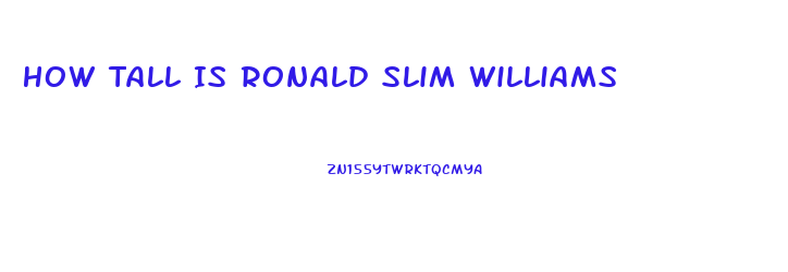 How Tall Is Ronald Slim Williams