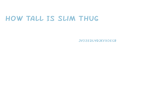 How Tall Is Slim Thug