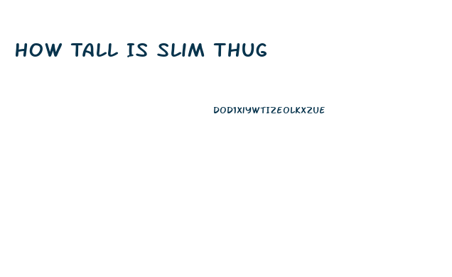 How Tall Is Slim Thug