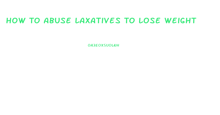 How To Abuse Laxatives To Lose Weight